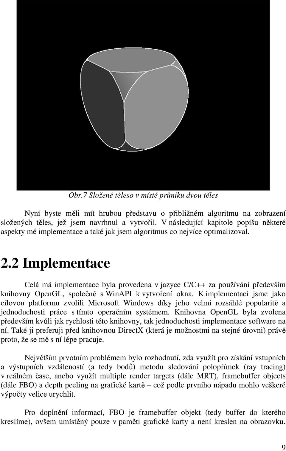 2 Implementace Celá má implementace byla provedena v jazyce C/C++ za používání především knihovny OpenGL, společně s WinAPI k vytvoření okna.