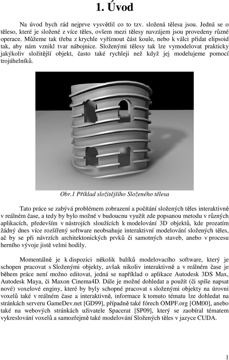 Složenými tělesy tak lze vymodelovat prakticky jakýkoliv složitější objekt, často také rychleji než když jej modelujeme pomocí trojúhelníků. Obr.