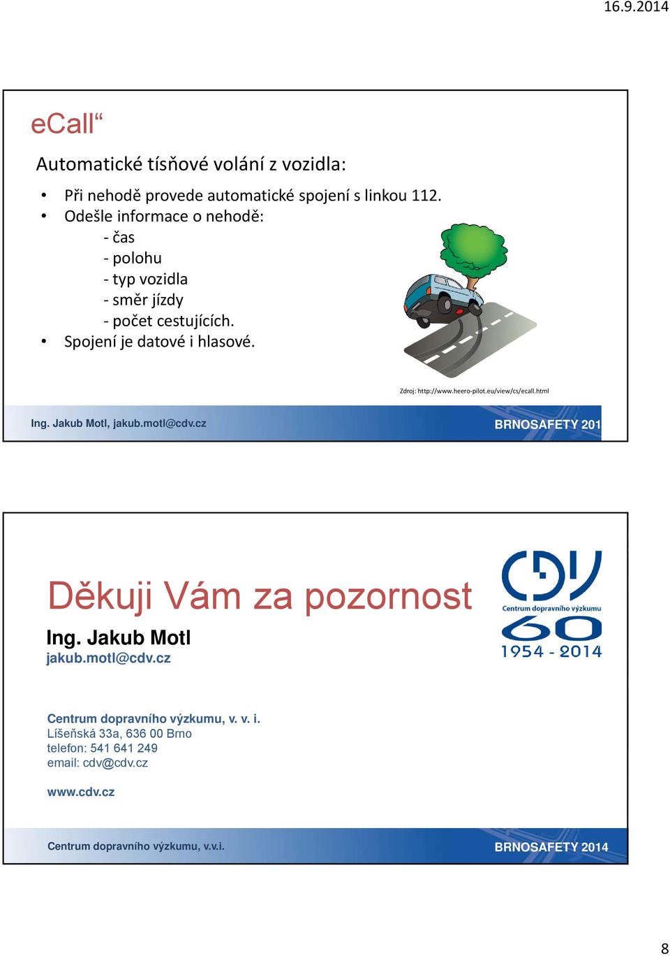 Zdroj: http://www.heero pilot.eu/view/cs/ecall.html Děkuji Vám za pozornost Ing. Jakub Motl jakub.motl@cdv.