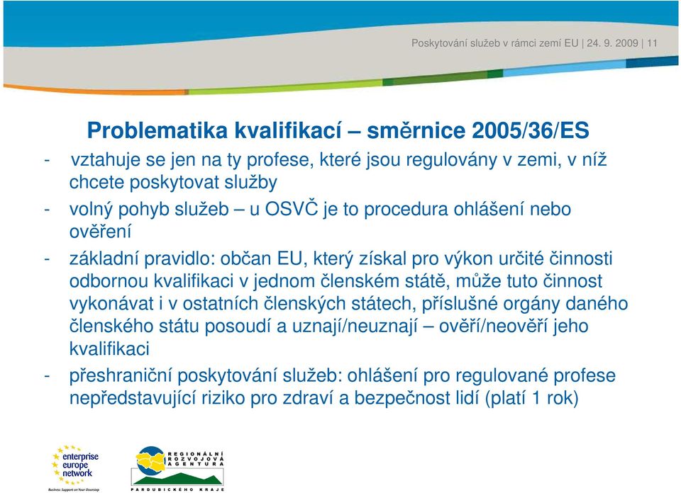 kalifikaci jednom členském státě, může tuto činnost ykonáat i ostatních členských státech, příslušné orgány daného členského státu posoudí a