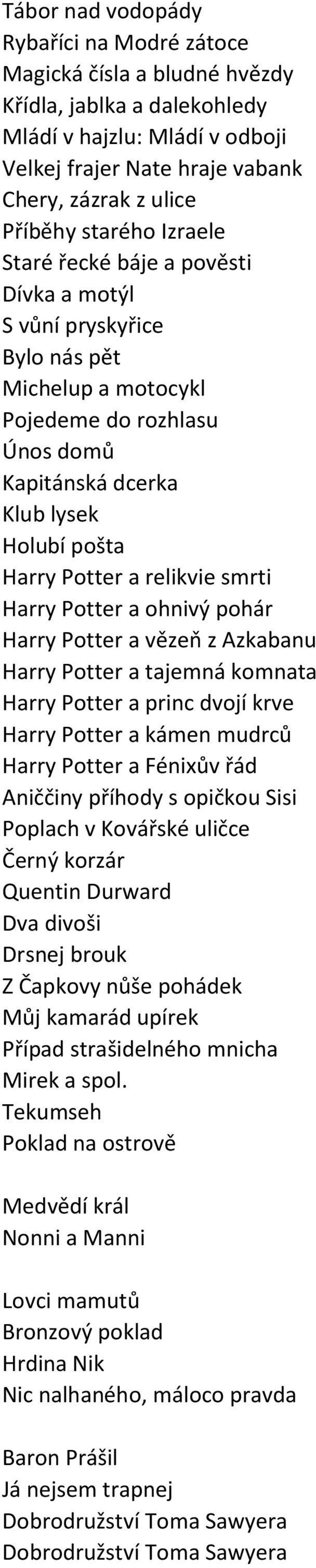 relikvie smrti Harry Potter a ohnivý pohár Harry Potter a vězeň z Azkabanu Harry Potter a tajemná komnata Harry Potter a princ dvojí krve Harry Potter a kámen mudrců Harry Potter a Fénixův řád