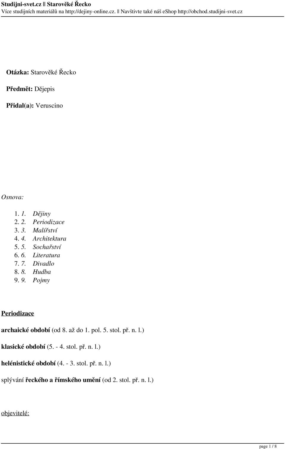 9. Pojmy Periodizace archaické období (od 8. až do 1. pol. 5. stol. př. n. l.) klasické období (5. - 4. stol. př. n. l.) helénistické období (4.