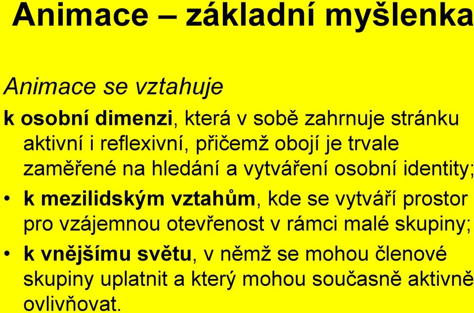 k mezilidským vztahům, kde se vytváří prostor pro vzájemnou otevřenost v rámci malé skupiny; k