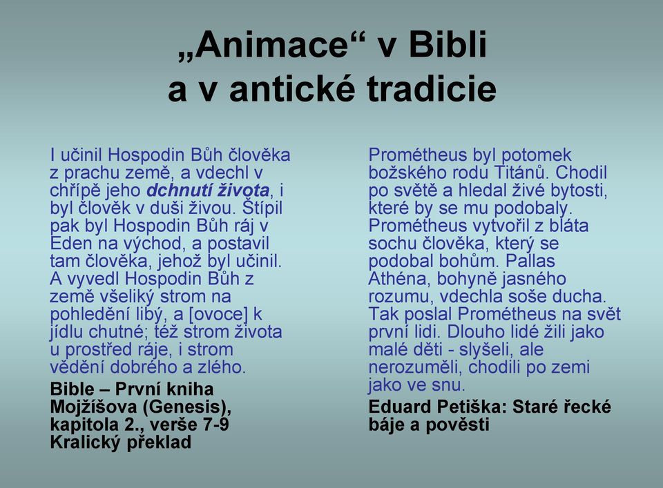 A vyvedl Hospodin Bůh z země všeliký strom na pohledění libý, a [ovoce] k jídlu chutné; též strom života u prostřed ráje, i strom vědění dobrého a zlého.