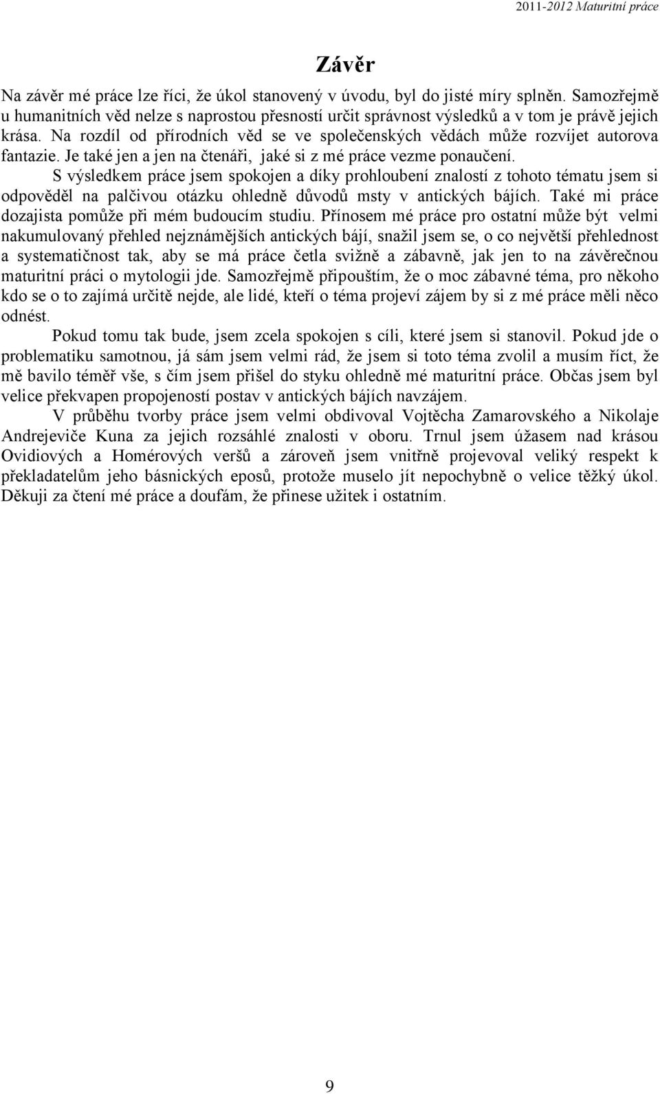 S výsledkem práce jsem spokojen a díky prohloubení znalostí z tohoto tématu jsem si odpověděl na palčivou otázku ohledně důvodů msty v antických bájích.