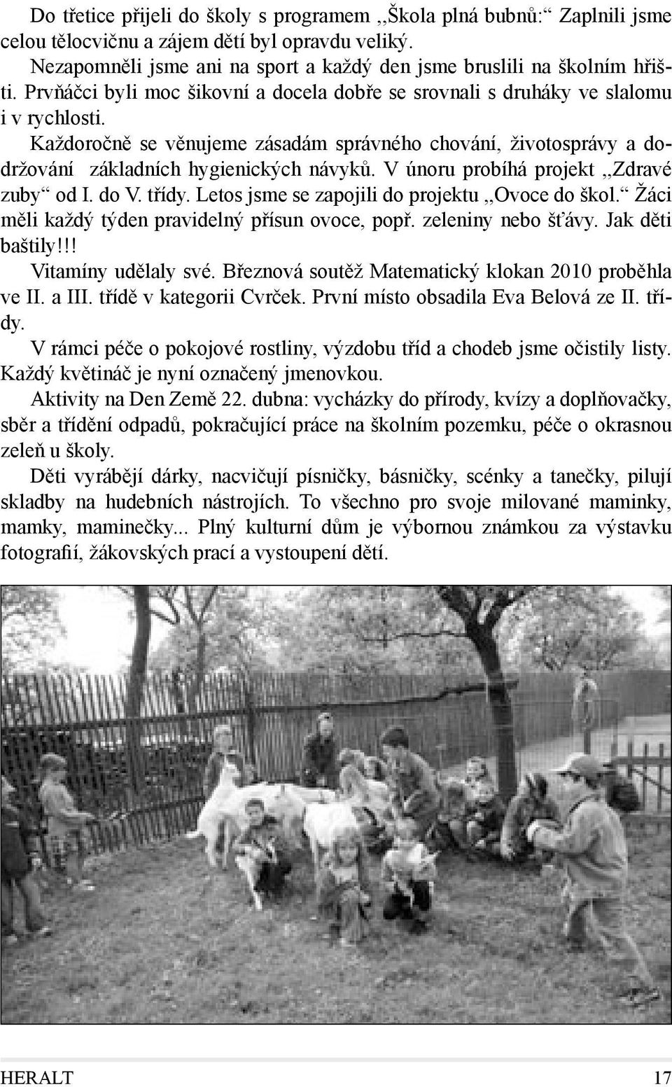 V únoru probíhá projekt,,zdravé zuby od I. do V. třídy. Letos jsme se zapojili do projektu,,ovoce do škol. Žáci měli každý týden pravidelný přísun ovoce, popř. zeleniny nebo šťávy. Jak děti baštily!