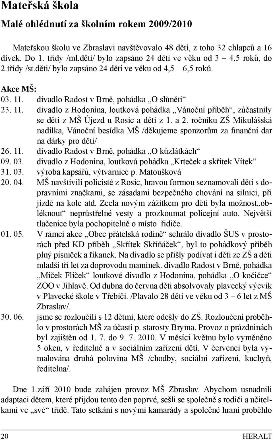 divadlo Radost v Brně, pohádka O slůněti 23. 11. divadlo z Hodonína, loutková pohádka Vánoční příběh, zúčastnily se děti z MŠ Újezd u Rosic a děti z 1. a 2.