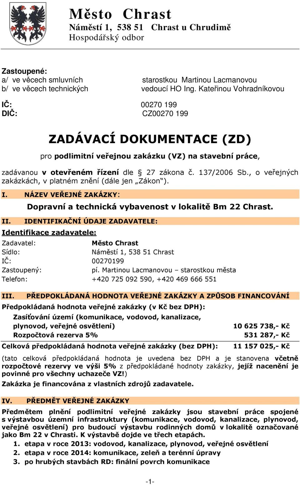 , o veřejných zakázkách, v platném znění (dále jen Zákon ). I. NÁZEV VEŘEJNÉ ZAKÁZKY: Dopravní a technická vybavenost v lokalitě Bm 22 Chrast. II.