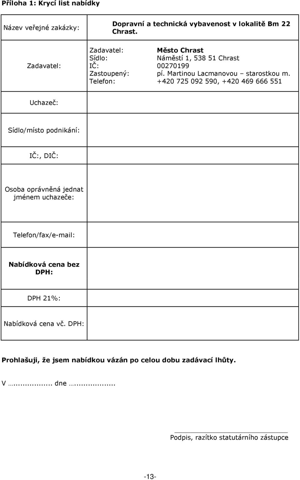 Telefon: +420 725 092 590, +420 469 666 551 Uchazeč: Sídlo/místo podnikání: IČ:, DIČ: Osoba oprávněná jednat jménem uchazeče: