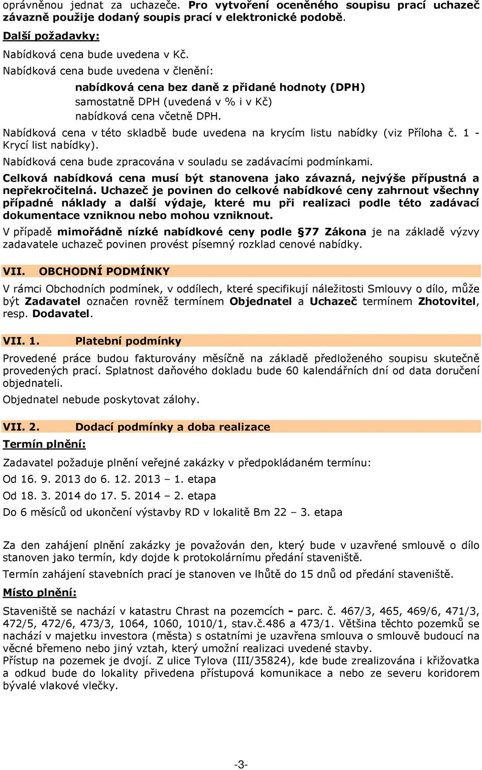 Nabídková cena v této skladbě bude uvedena na krycím listu nabídky (viz Příloha č. 1 - Krycí list nabídky). Nabídková cena bude zpracována v souladu se zadávacími podmínkami.