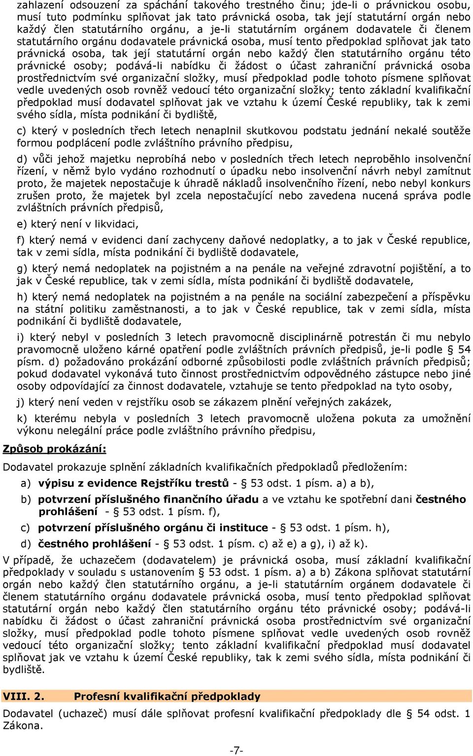 člen statutárního orgánu této právnické osoby; podává-li nabídku či žádost o účast zahraniční právnická osoba prostřednictvím své organizační složky, musí předpoklad podle tohoto písmene splňovat