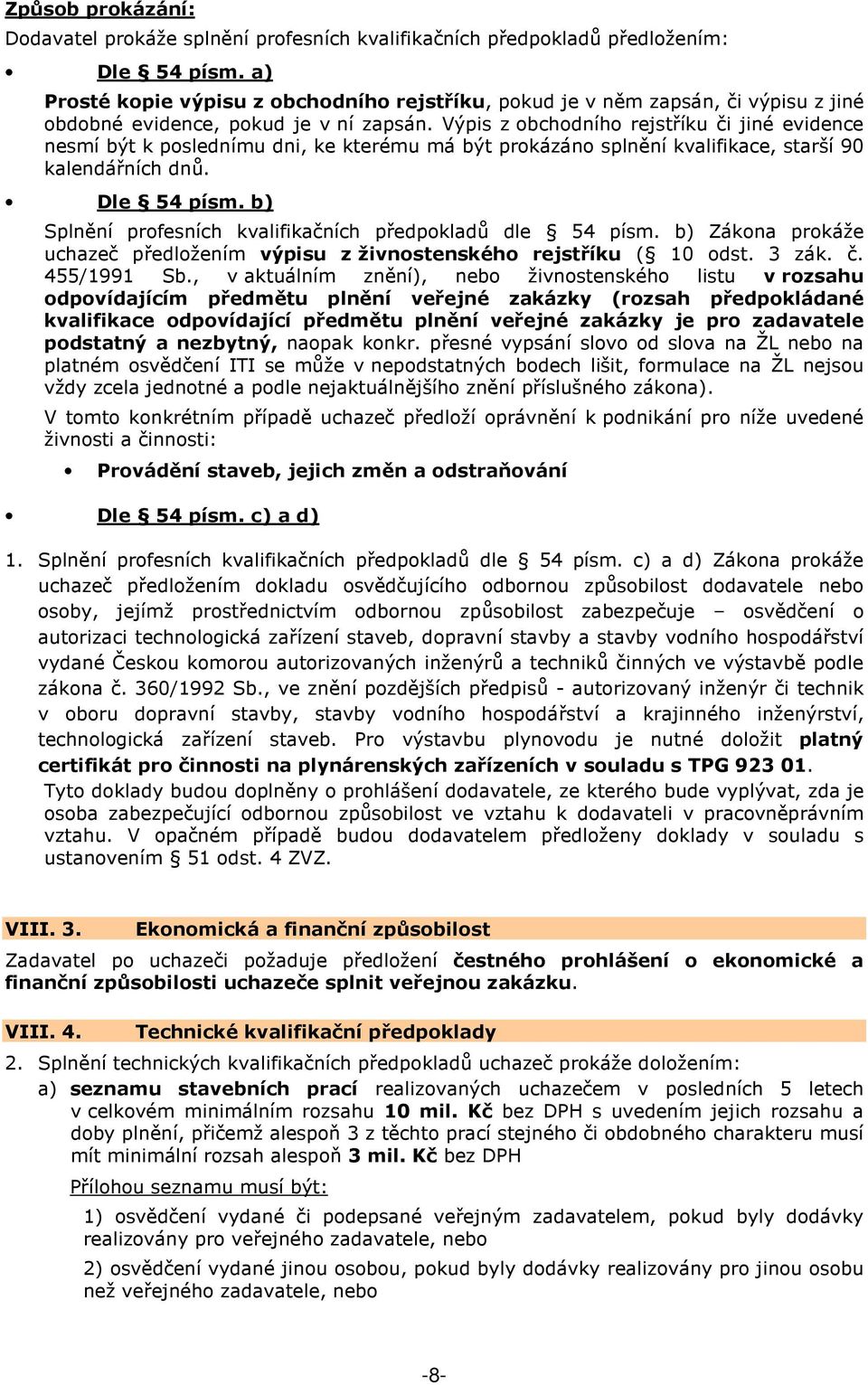 Výpis z obchodního rejstříku či jiné evidence nesmí být k poslednímu dni, ke kterému má být prokázáno splnění kvalifikace, starší 90 kalendářních dnů. Dle 54 písm.