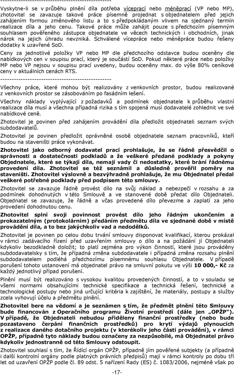 Takové práce může zahájit pouze s předchozím písemným souhlasem pověřeného zástupce objednatele ve věcech technických i obchodních, jinak nárok na jejich úhradu nevzniká.