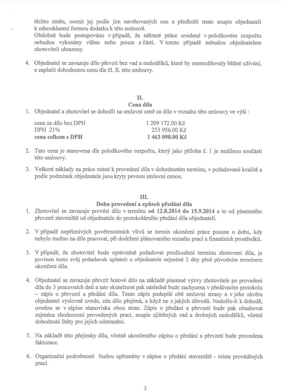 Objednatel se zavazuje dílo převzít bez vad a nedodělků, které by znemožňovaly běžné užívání, a zaplatit dohodnutou cenu dle Čl. U. této smlouvy. II. Cena díla 1.