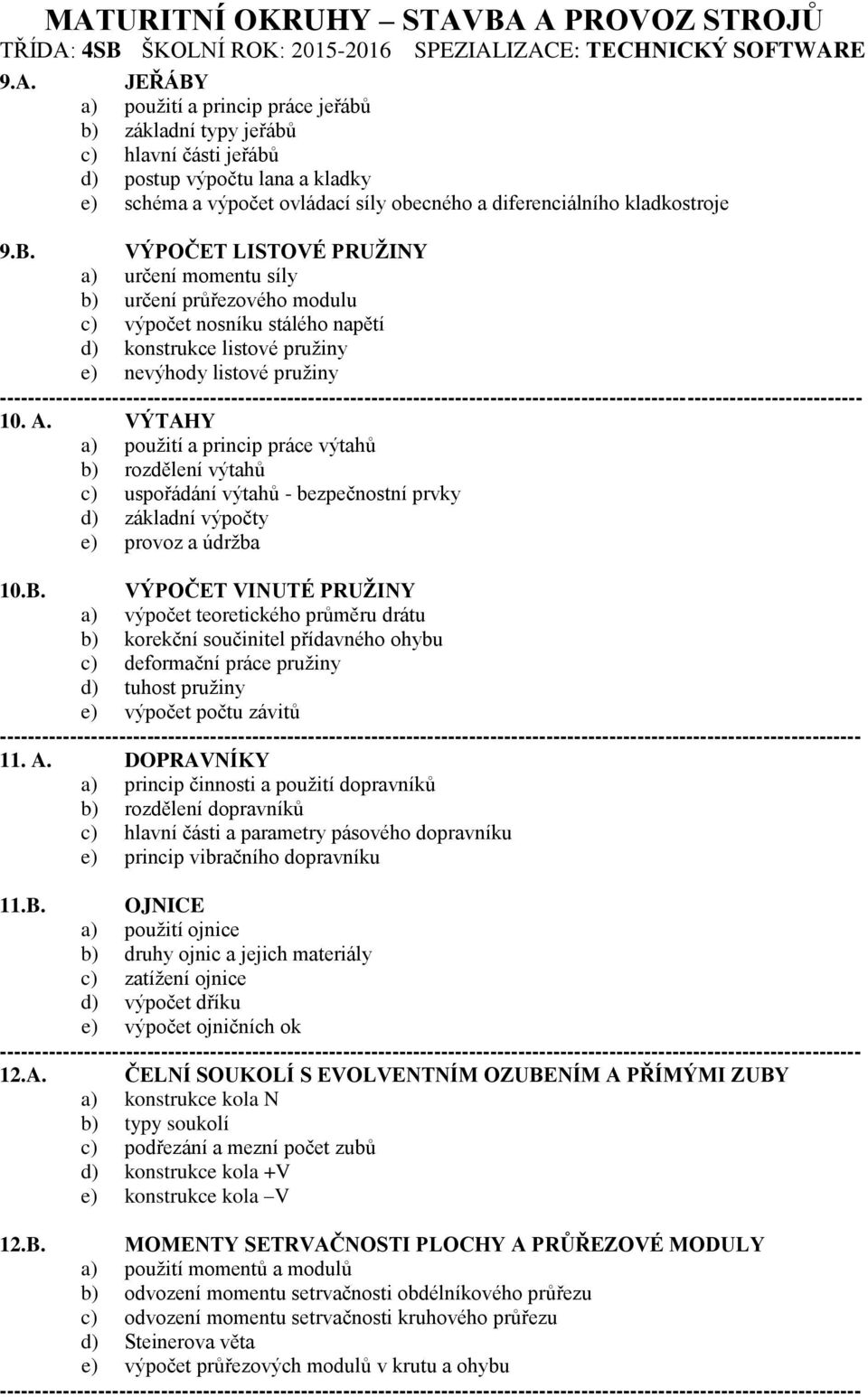 VÝTAHY a) použití a princip práce výtahů b) rozdělení výtahů c) uspořádání výtahů - bezpečnostní prvky d) základní výpočty e) provoz a údržba 10.B.