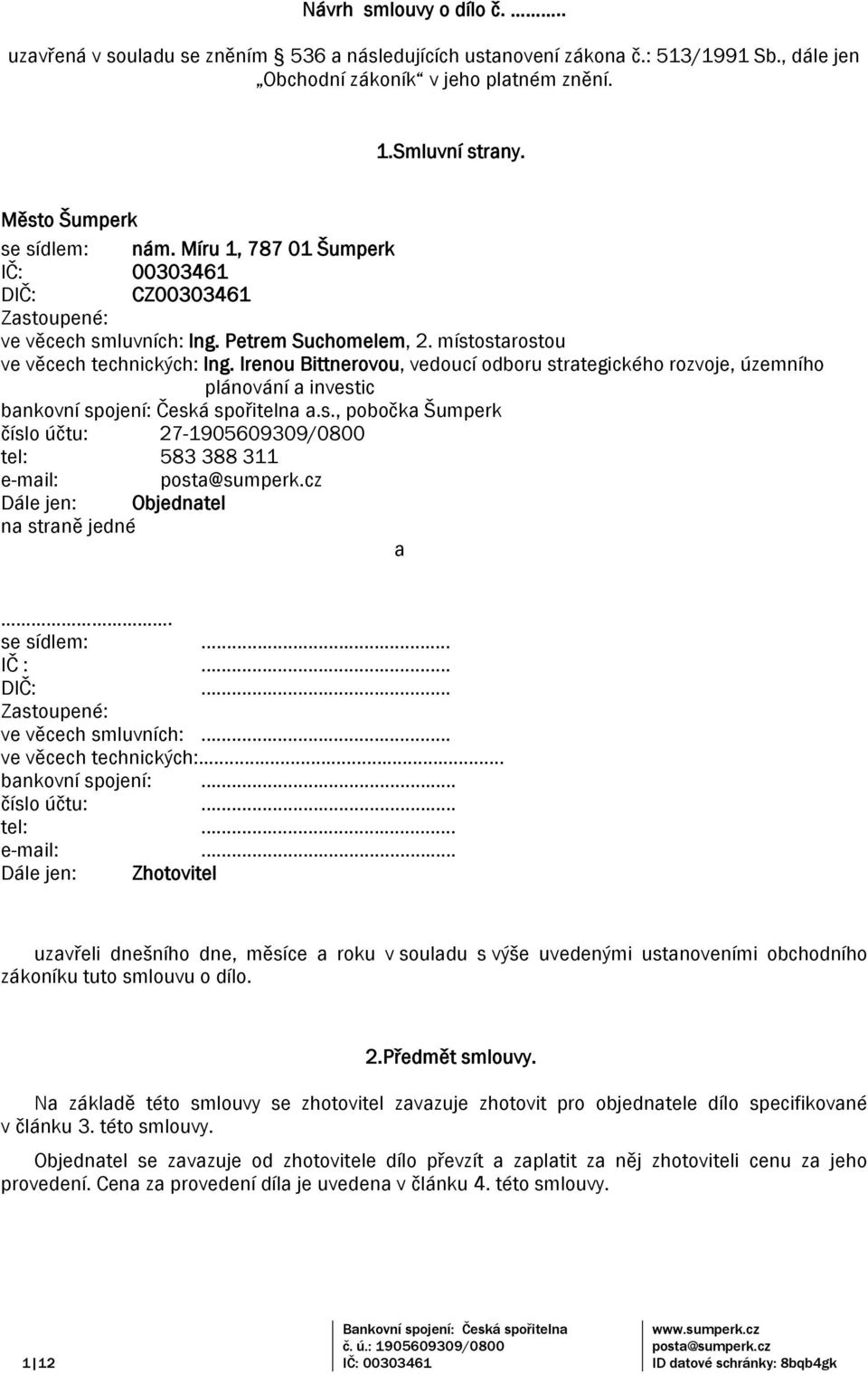 Irenou Bittnerovou, vedoucí odboru strategického rozvoje, územního plánování a investic bankovní spojení: Česká spořitelna a.s., pobočka Šumperk číslo účtu: 27-1905609309/0800 tel: 583 388 311 e-mail: posta@sumperk.