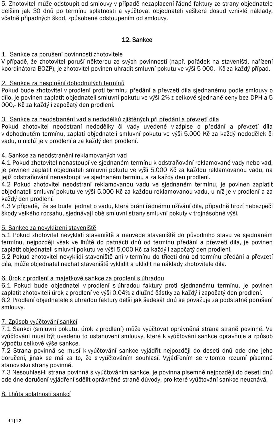 pořádek na staveništi, nařízení koordinátora BOZP), je zhotovitel povinen uhradit smluvní pokutu ve výši 5 000,- Kč za každý případ. 2.