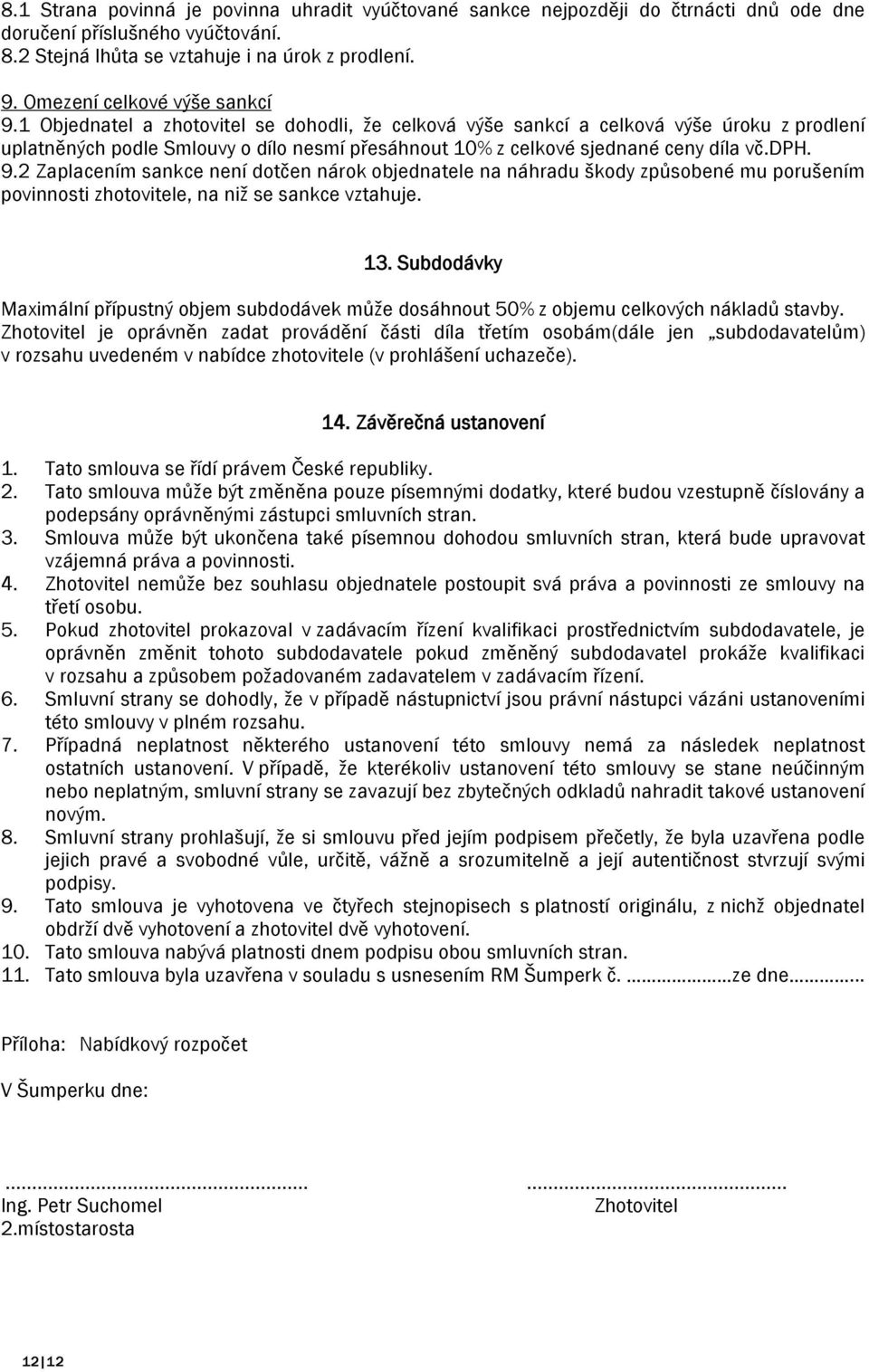 1 Objednatel a zhotovitel se dohodli, že celková výše sankcí a celková výše úroku z prodlení uplatněných podle Smlouvy o dílo nesmí přesáhnout 10% z celkové sjednané ceny díla vč.dph. 9.