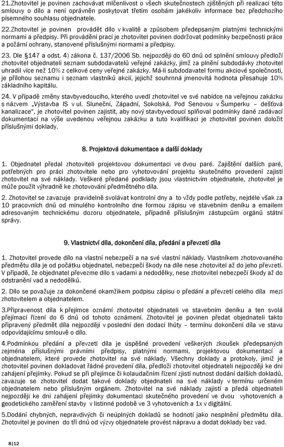 Při provádění prací je zhotovitel povinen dodržovat podmínky bezpečnosti práce a požární ochrany, stanovené příslušnými normami a předpisy. 23. Dle 147 a odst. 4) zákona č. 137/2006 Sb.