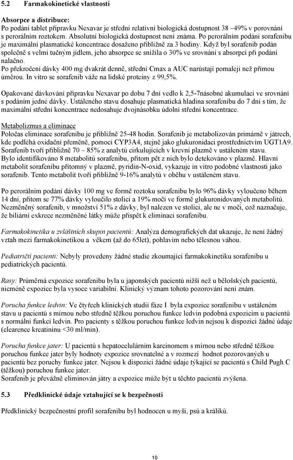 Když byl sorafenib podán společně s velmi tučným jídlem, jeho absorpce se snížila o 30% ve srovnání s absorpcí při podání nalačno.