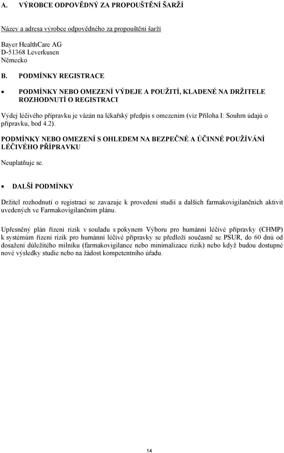 přípravku, bod 4.2). PODMÍNKY NEBO OMEZENÍ S OHLEDEM NA BEZPEČNÉ A ÚČINNÉ POUŽÍVÁNÍ LÉČIVÉHO PŘÍPRAVKU Neuplatňuje se.