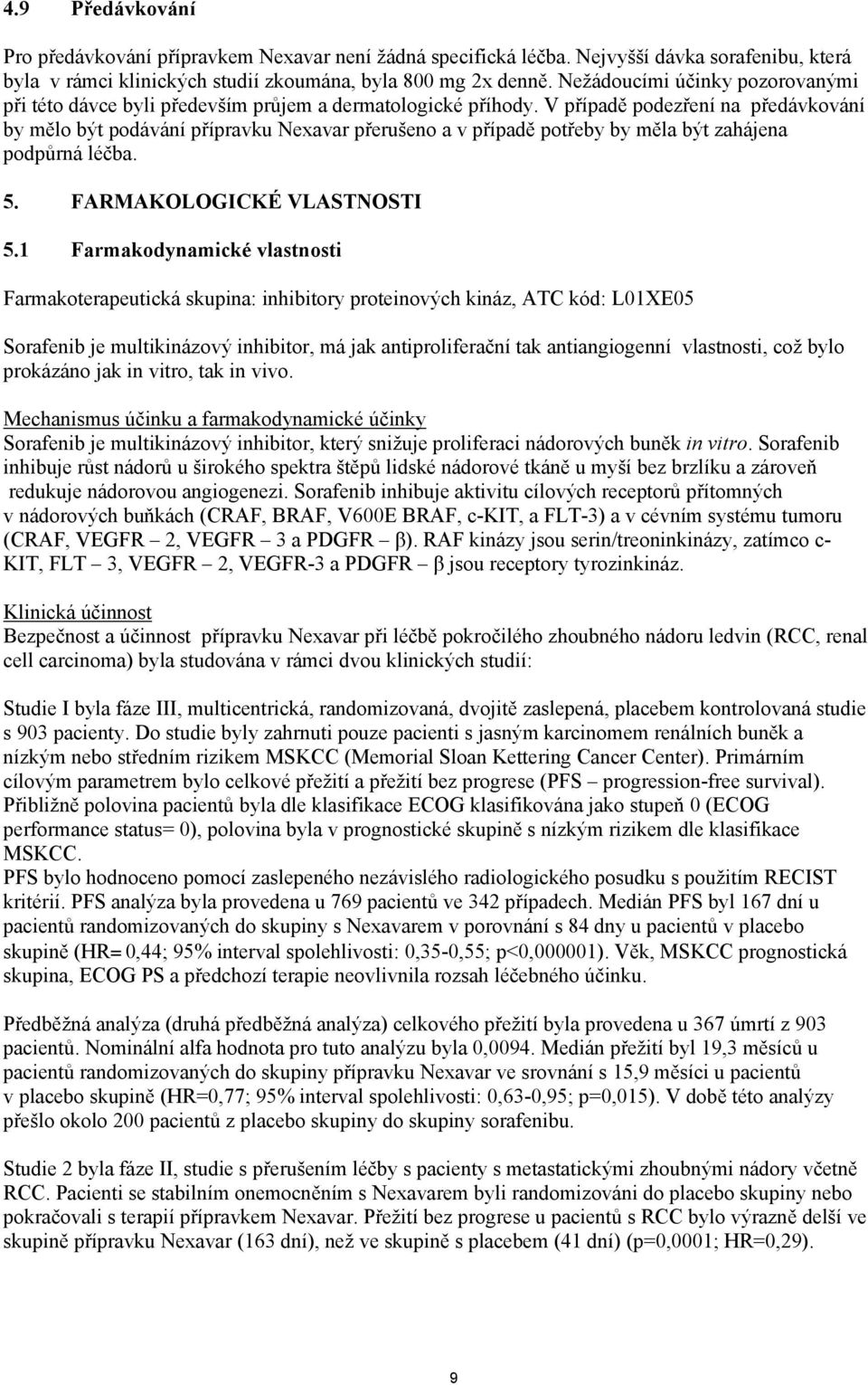 V případě podezření na předávkování by mělo být podávání přípravku Nexavar přerušeno a v případě potřeby by měla být zahájena podpůrná léčba. 5. FARMAKOLOGICKÉ VLASTNOSTI 5.