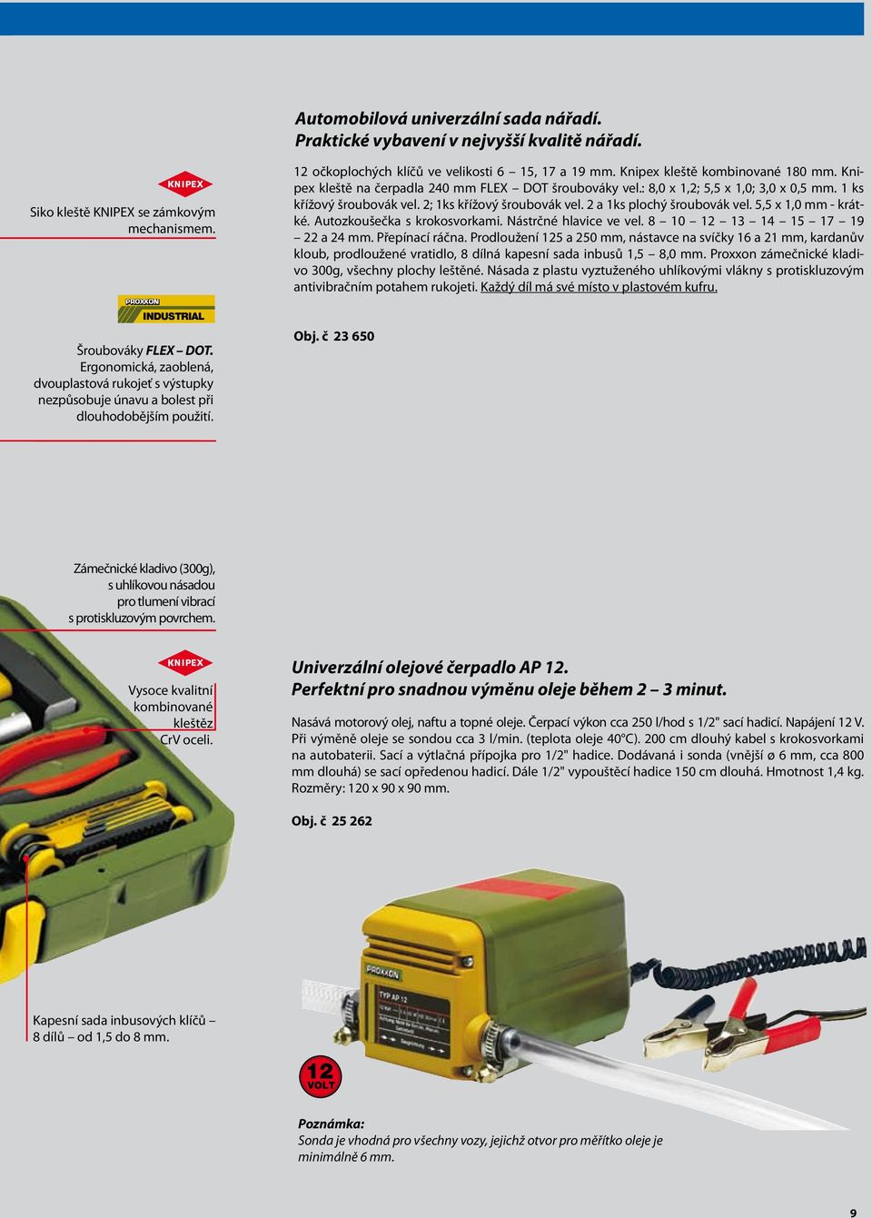 2 a 1ks plochý šroubovák vel. 5,5 x 1,0 mm - krátké. Autozkoušečka s krokosvorkami. Nástrčné hlavice ve vel. 8 10 12 13 14 15 17 19 22 a 24 mm. Přepínací ráčna.