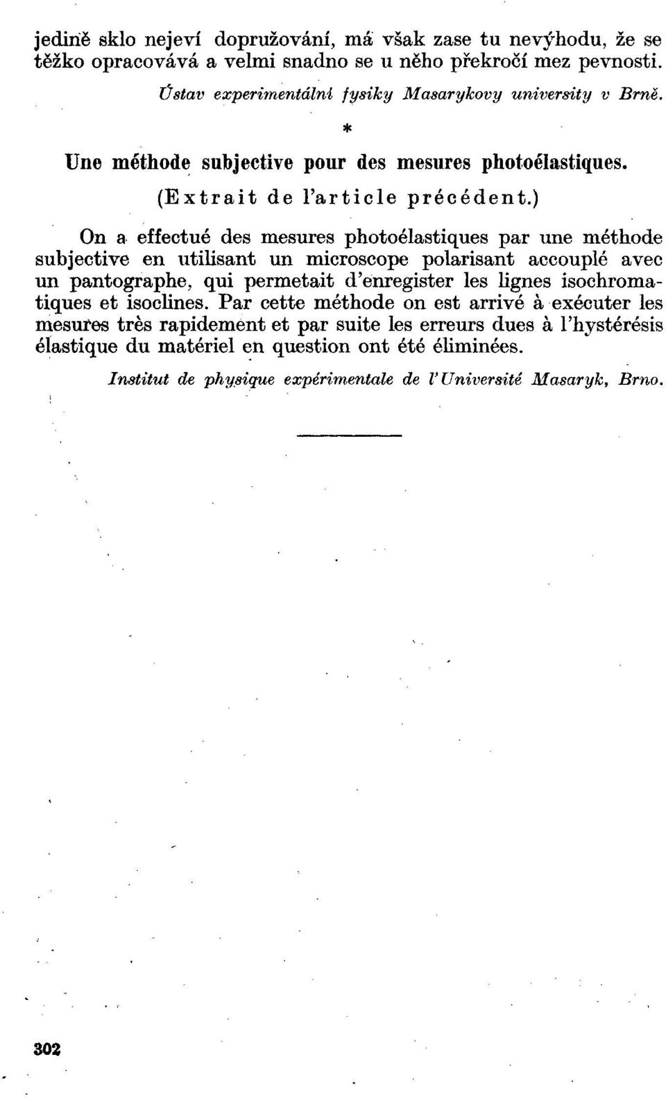 ) On a effectué des mesures photoélastiques par une méthode subjective en utilisant un microscope polarisant accouplé avec un pantographe, qui permetait d'enregister les lignes