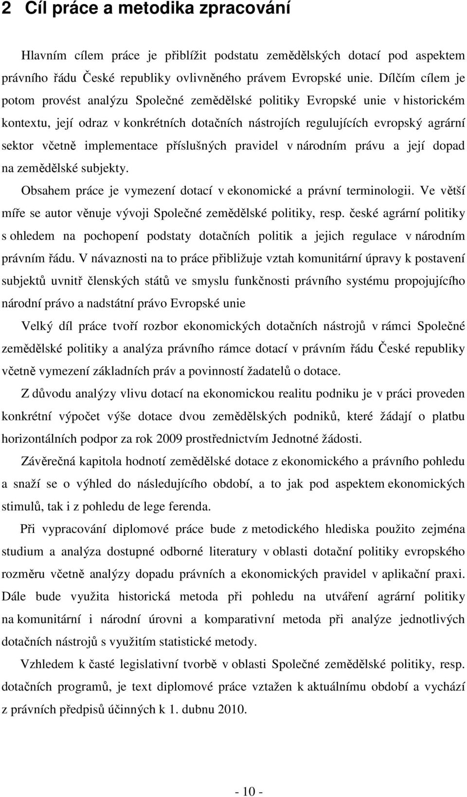 implementace příslušných pravidel v národním právu a její dopad na zemědělské subjekty. Obsahem práce je vymezení dotací v ekonomické a právní terminologii.