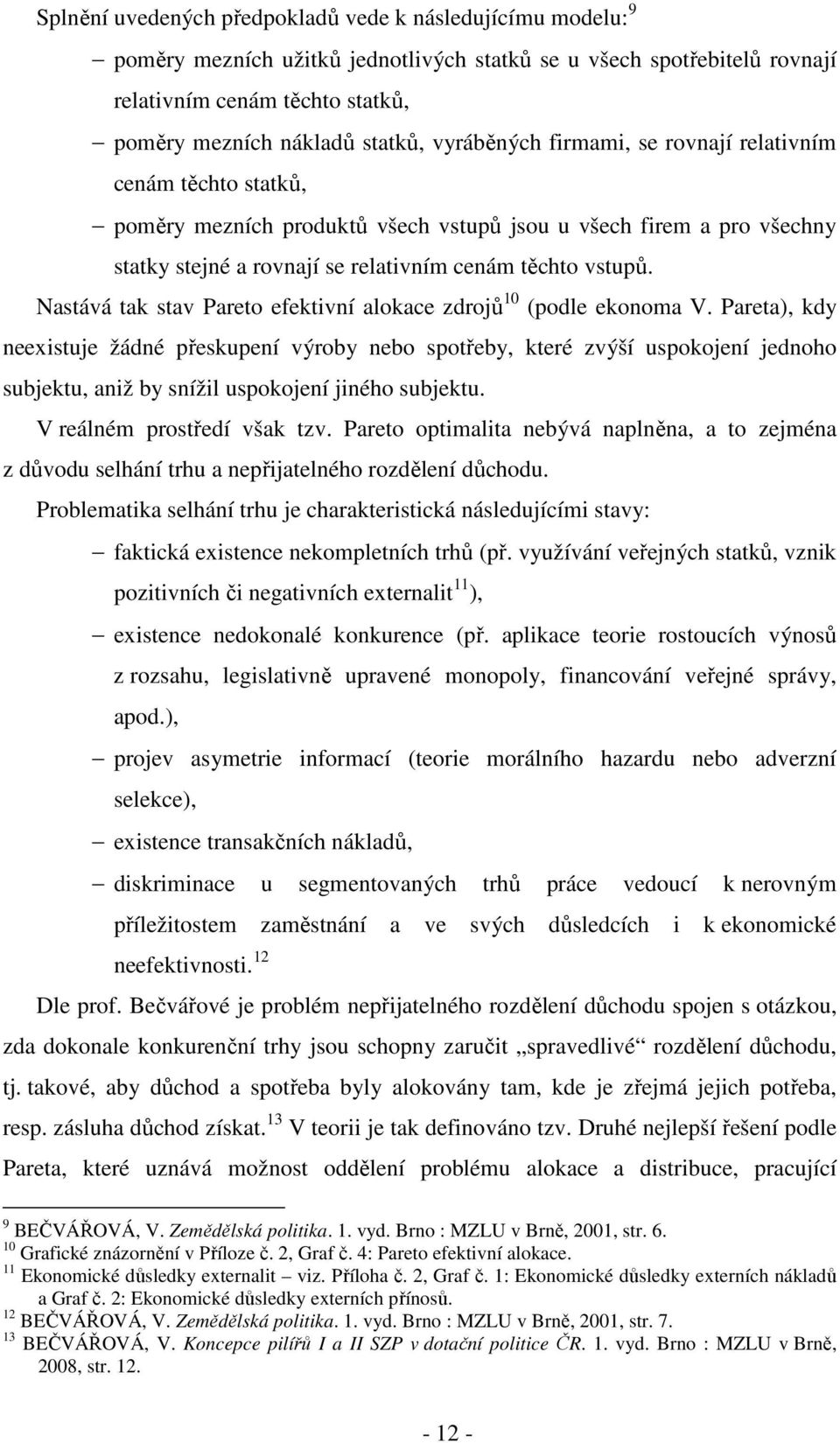 Nastává tak stav Pareto efektivní alokace zdrojů 10 (podle ekonoma V.