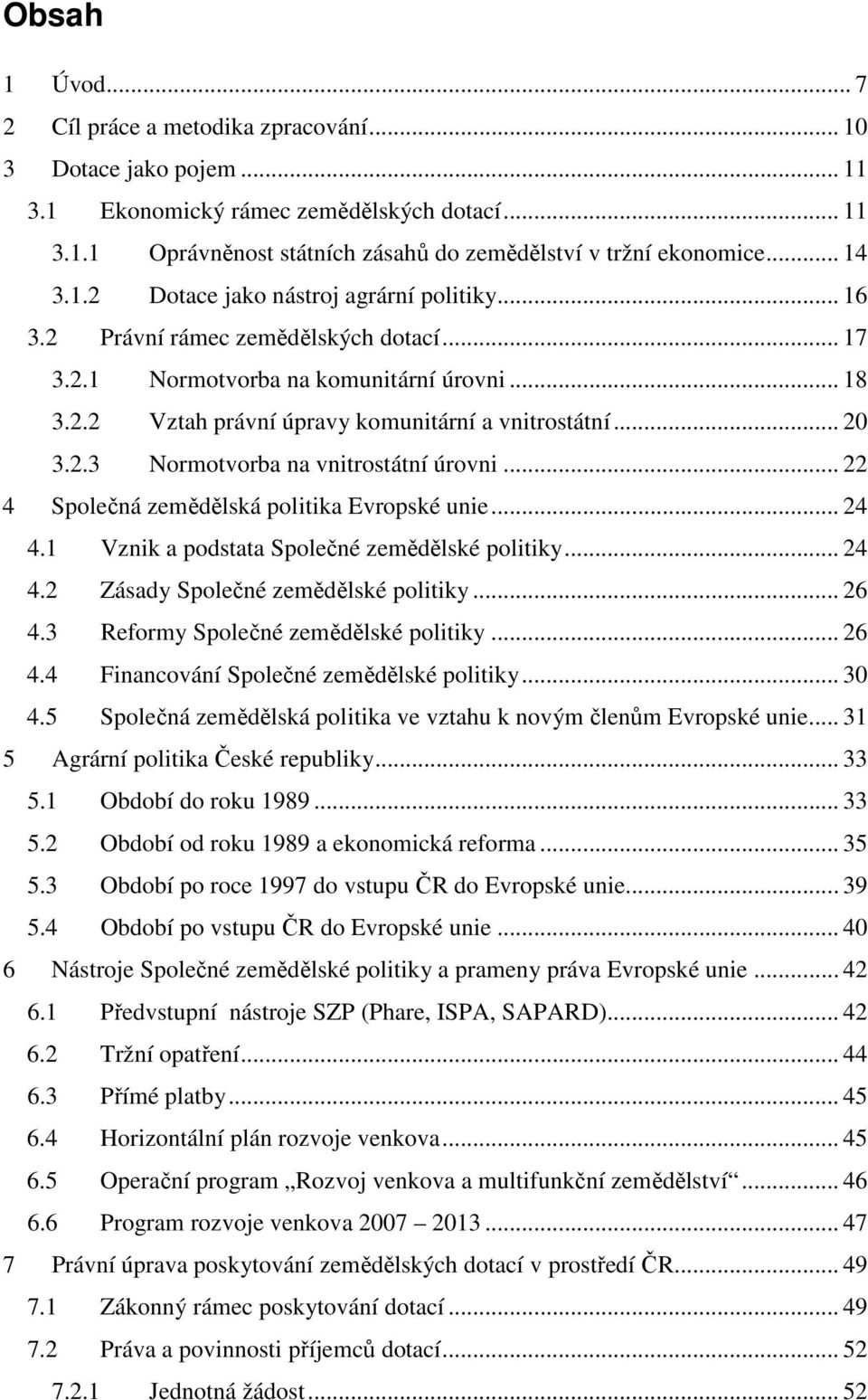 .. 20 3.2.3 Normotvorba na vnitrostátní úrovni... 22 4 Společná zemědělská politika Evropské unie... 24 4.1 Vznik a podstata Společné zemědělské politiky... 24 4.2 Zásady Společné zemědělské politiky.