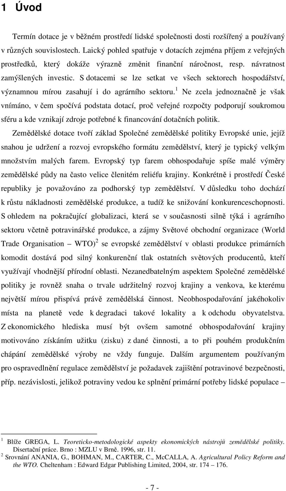 S dotacemi se lze setkat ve všech sektorech hospodářství, významnou mírou zasahují i do agrárního sektoru.