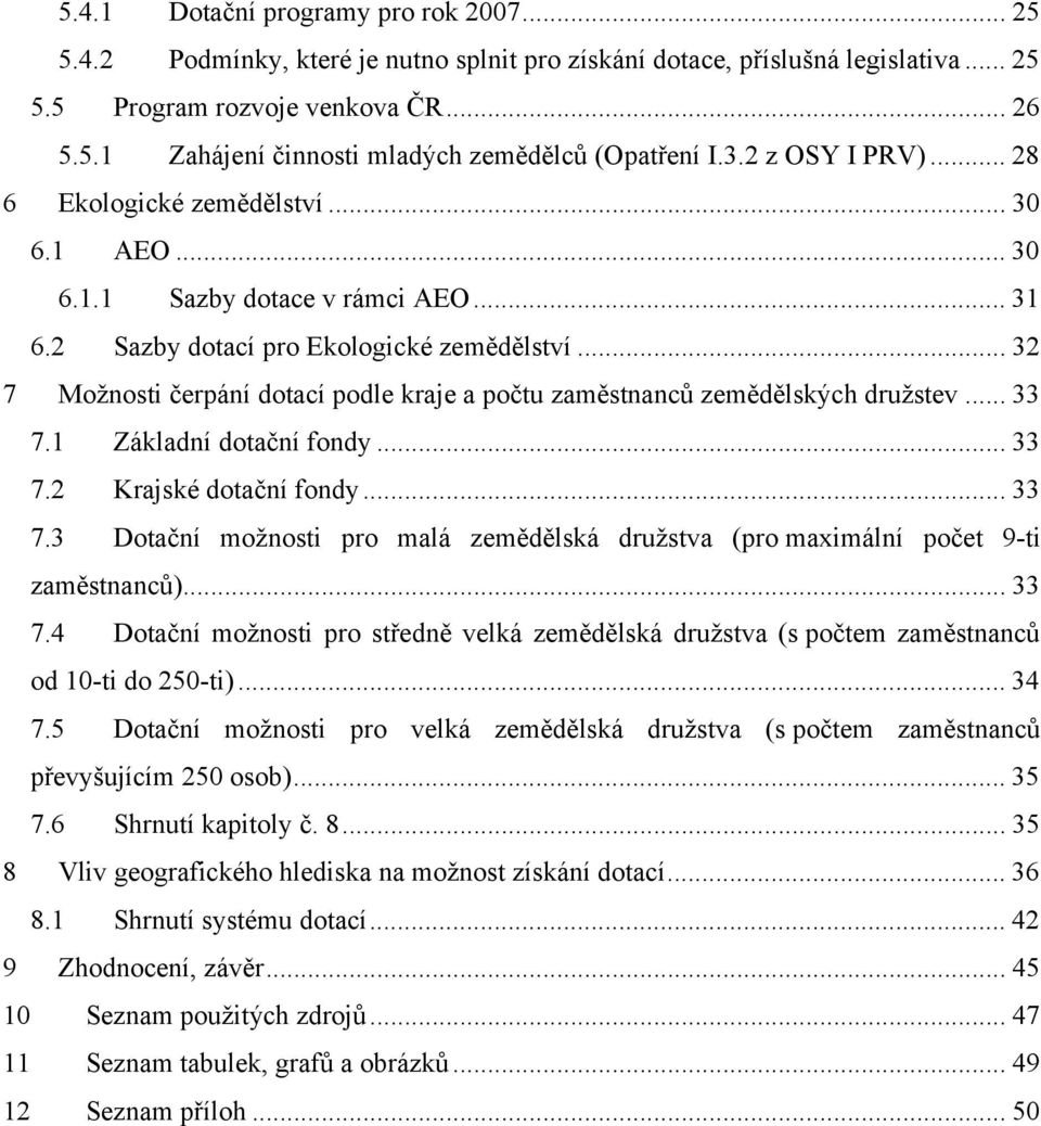 .. 32 7 Možnosti čerpání dotací podle kraje a počtu zaměstnanců zemědělských družstev... 33 7.1 Základní dotační fondy... 33 7.2 Krajské dotační fondy... 33 7.3 Dotační možnosti pro malá zemědělská družstva (pro maximální počet 9-ti zaměstnanců).