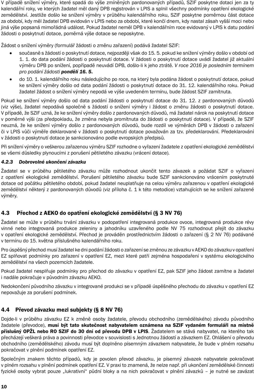 Jestliže došlo ke snížení výměry v průběhu kalendářního roku, SZIF poskytne poměrnou část dotace za období, kdy měl žadatel DPB evidován v LPIS nebo za období, které končí dnem, kdy nastal zásah