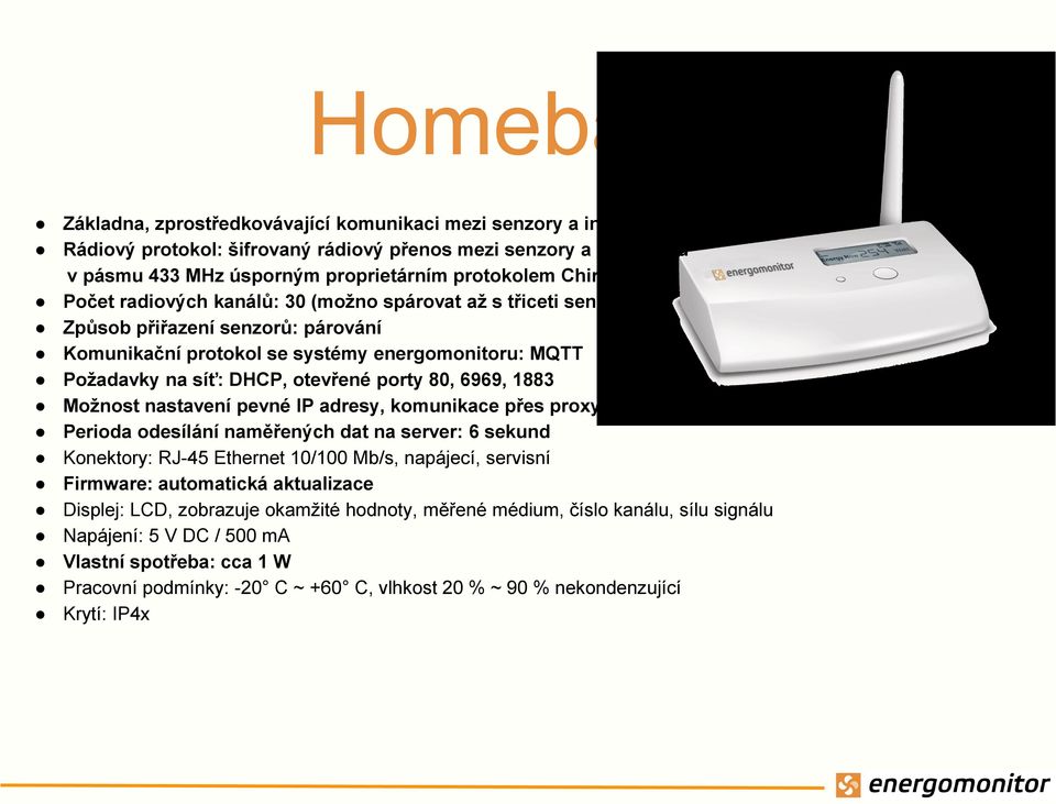 6969, 1883 Možnost nastavení pevné IP adresy, komunikace přes proxy server Perioda odesílání naměřených dat na server: 6 sekund Konektory: RJ-45 Ethernet 10/100 Mb/s, napájecí, servisní Firmware: