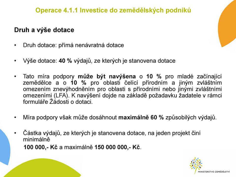 podpory může být navýšena o 10 % pro mladé začínající zemědělce a o 10 % pro oblasti čelící přírodním a jiným zvláštním omezením znevýhodněním pro oblasti s