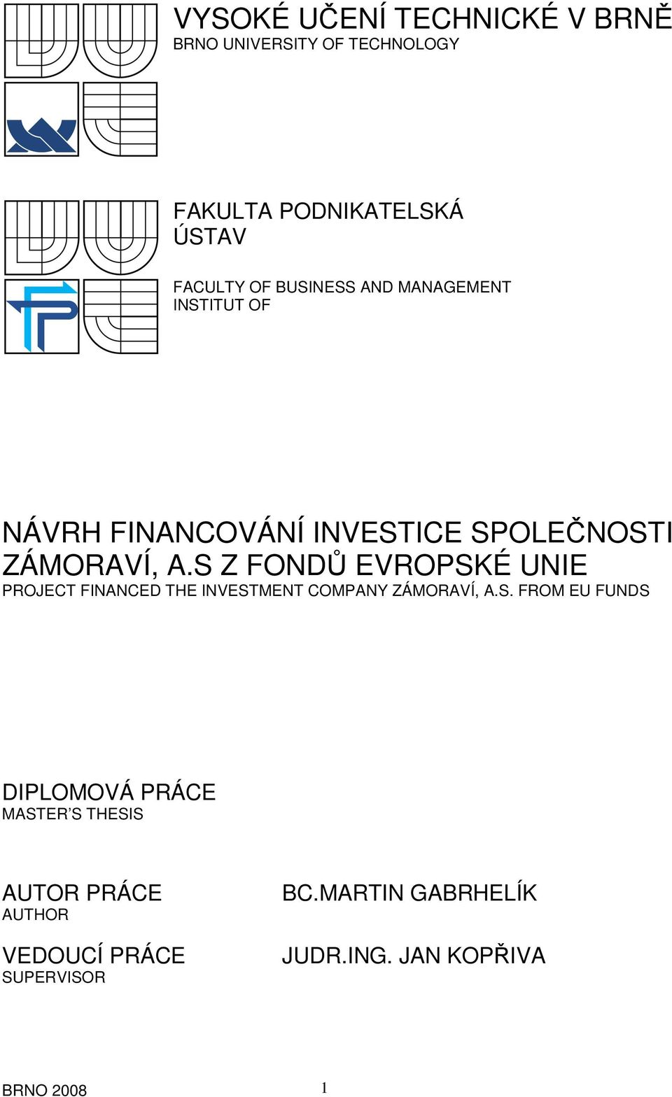 S Z FONDŮ EVROPSKÉ UNIE PROJECT FINANCED THE INVESTMENT COMPANY ZÁMORAVÍ, A.S. FROM EU FUNDS DIPLOMOVÁ PRÁCE MASTER S THESIS AUTOR PRÁCE AUTHOR VEDOUCÍ PRÁCE SUPERVISOR BC.