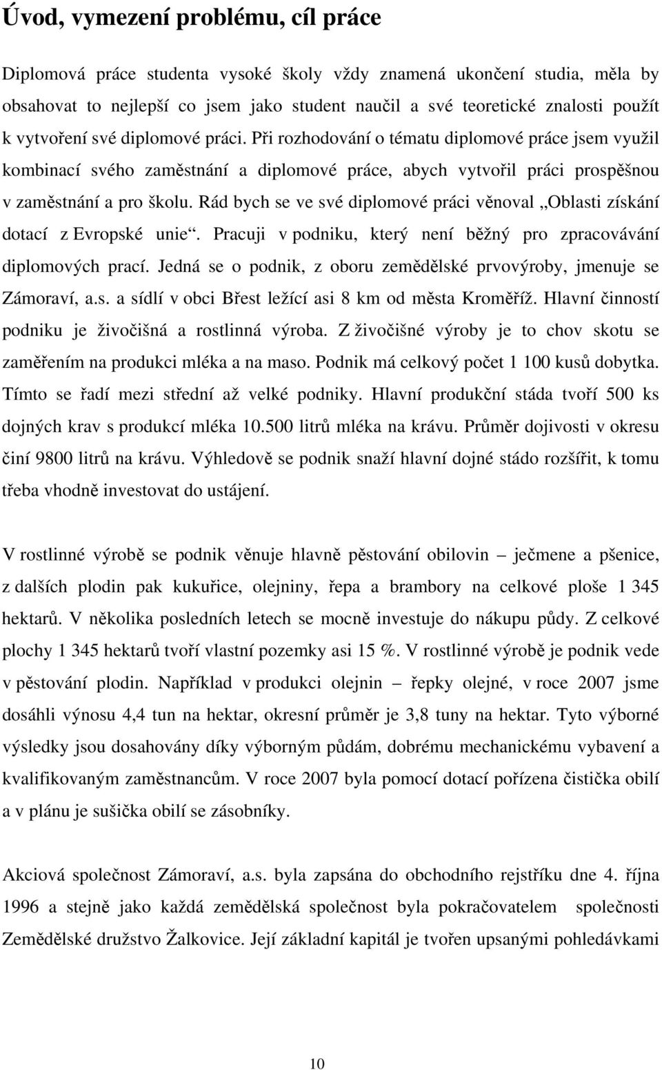 Rád bych se ve své diplomové práci věnoval Oblasti získání dotací z Evropské unie. Pracuji v podniku, který není běžný pro zpracovávání diplomových prací.