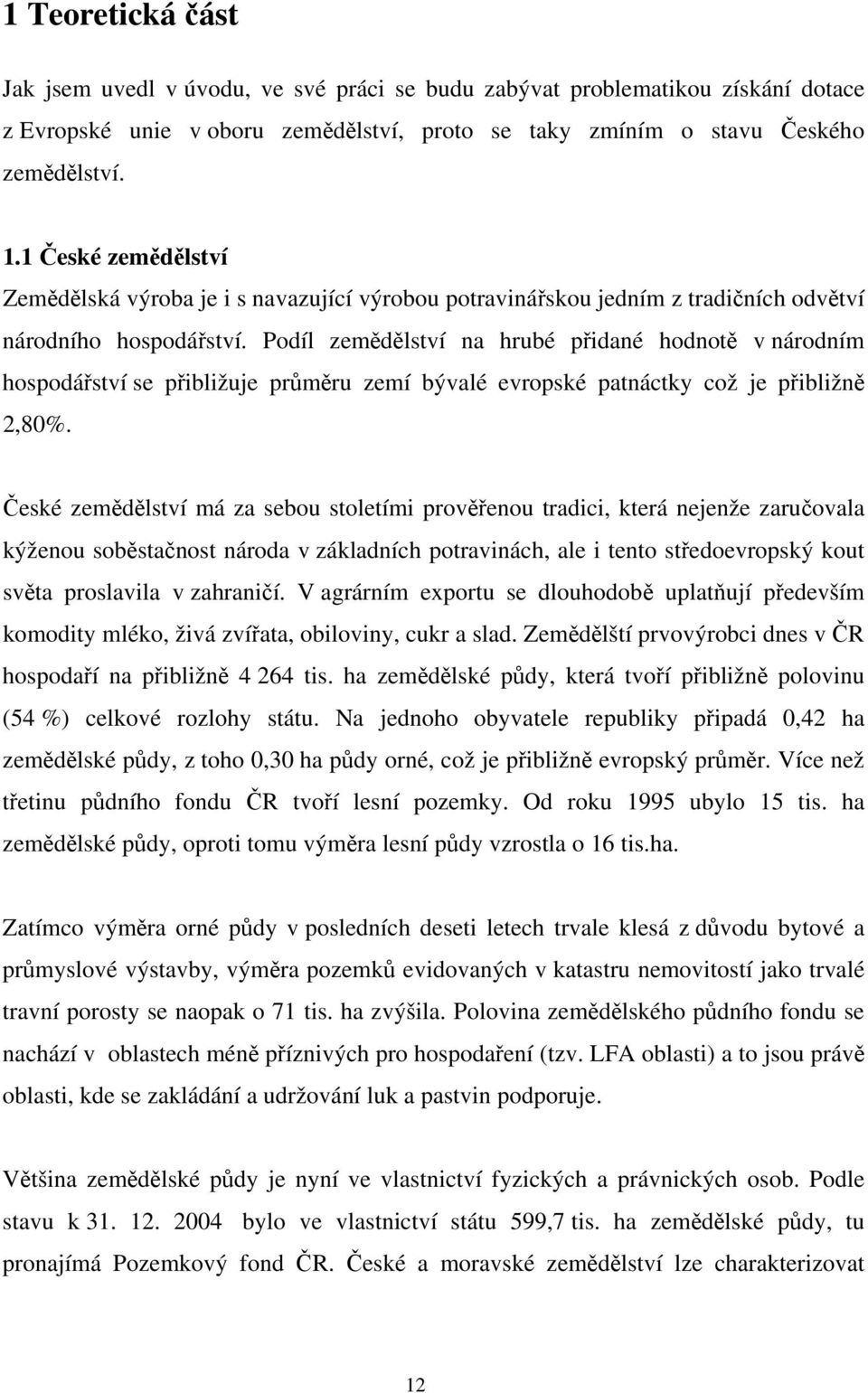 Podíl zemědělství na hrubé přidané hodnotě v národním hospodářství se přibližuje průměru zemí bývalé evropské patnáctky což je přibližně 2,80%.