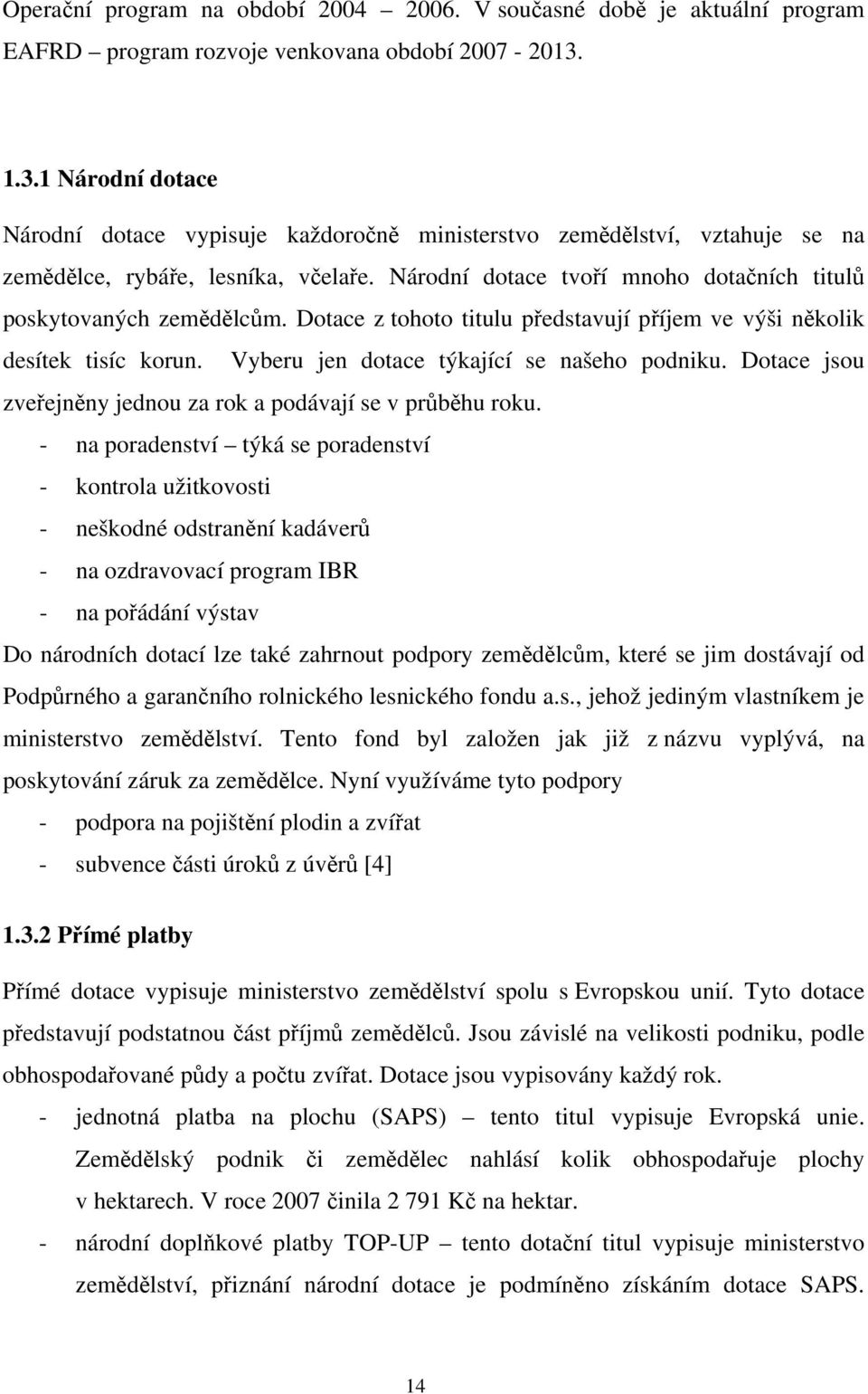 Národní dotace tvoří mnoho dotačních titulů poskytovaných zemědělcům. Dotace z tohoto titulu představují příjem ve výši několik desítek tisíc korun. Vyberu jen dotace týkající se našeho podniku.