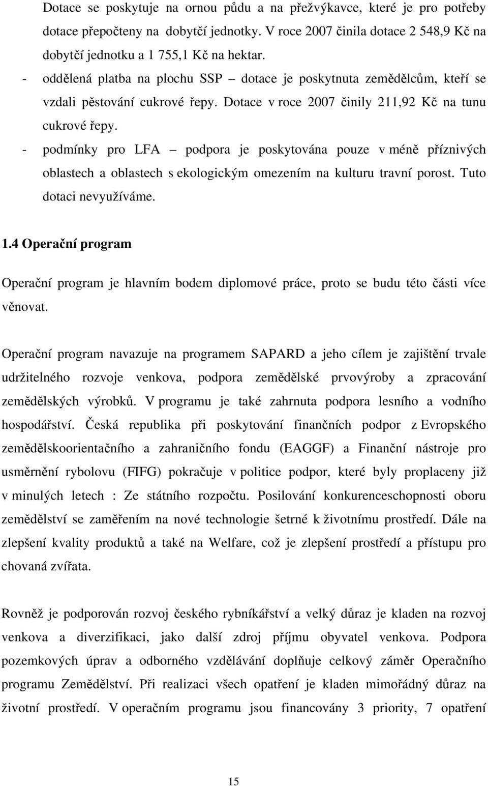 - podmínky pro LFA podpora je poskytována pouze v méně příznivých oblastech a oblastech s ekologickým omezením na kulturu travní porost. Tuto dotaci nevyužíváme. 1.