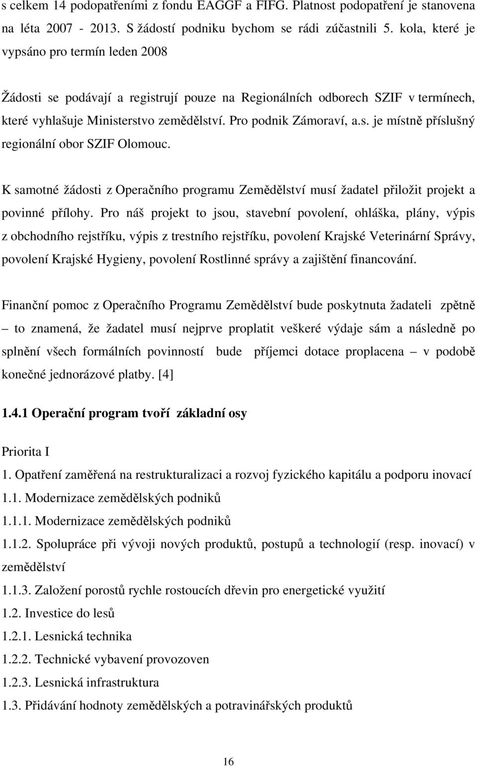 K samotné žádosti z Operačního programu Zemědělství musí žadatel přiložit projekt a povinné přílohy.