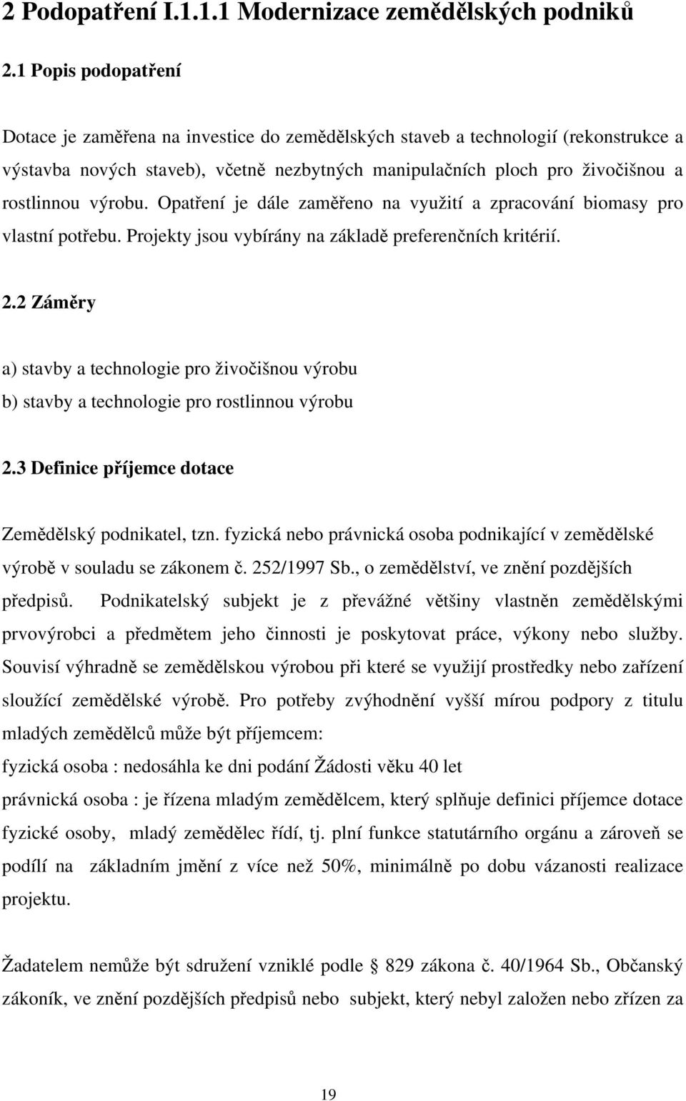 výrobu. Opatření je dále zaměřeno na využití a zpracování biomasy pro vlastní potřebu. Projekty jsou vybírány na základě preferenčních kritérií. 2.