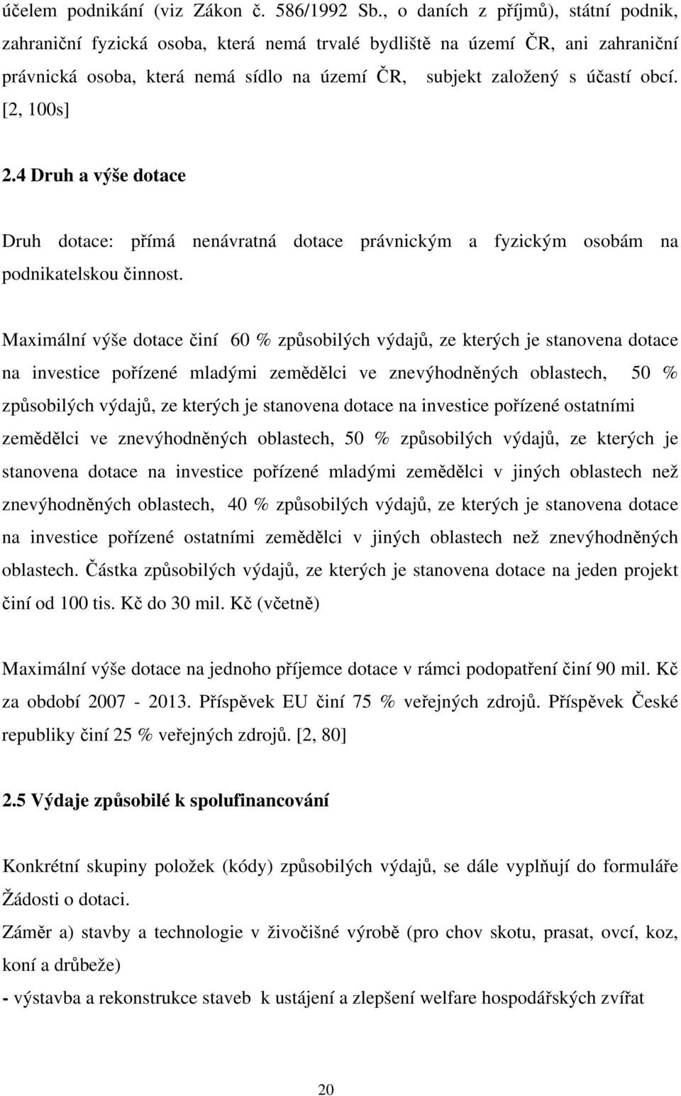 [2, 100s] 2.4 Druh a výše dotace Druh dotace: přímá nenávratná dotace právnickým a fyzickým osobám na podnikatelskou činnost.