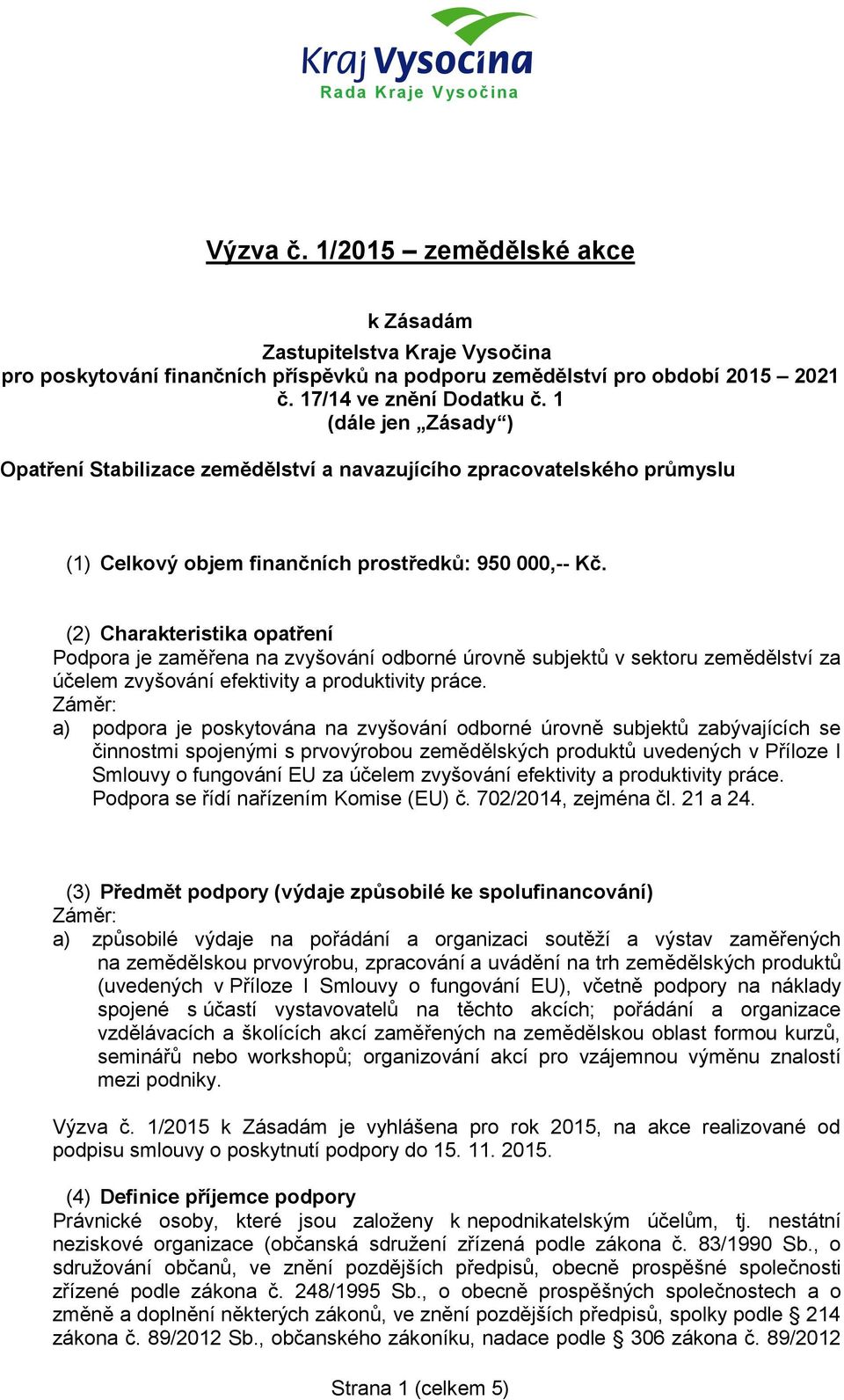 (2) Charakteristika opatření Podpora je zaměřena na zvyšování odborné úrovně subjektů v sektoru zemědělství za účelem zvyšování efektivity a produktivity práce.