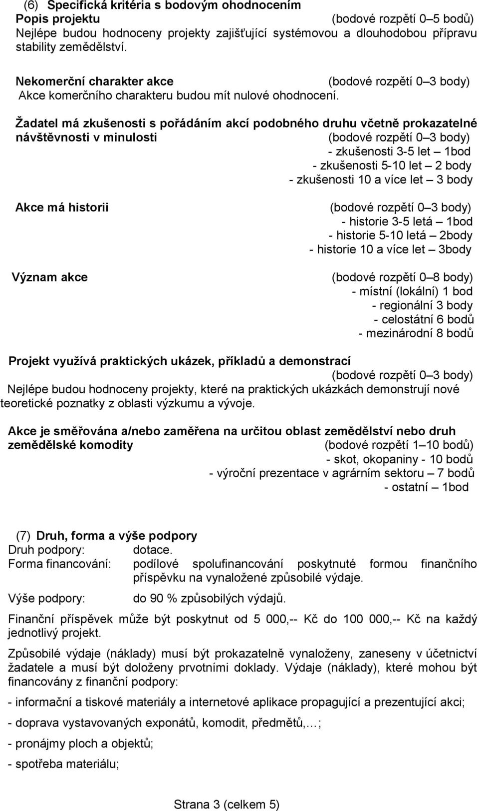 Žadatel má zkušenosti s pořádáním akcí podobného druhu včetně prokazatelné návštěvnosti v minulosti - zkušenosti 3-5 let 1bod - zkušenosti 5-10 let 2 body - zkušenosti 10 a více let 3 body Akce má