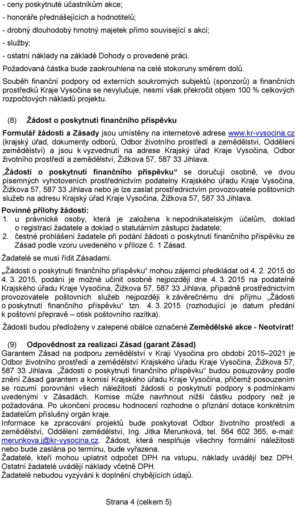 Souběh finanční podpory od externích soukromých subjektů (sponzorů) a finančních prostředků Kraje Vysočina se nevylučuje, nesmí však překročit objem 100 % celkových rozpočtových nákladů projektu.