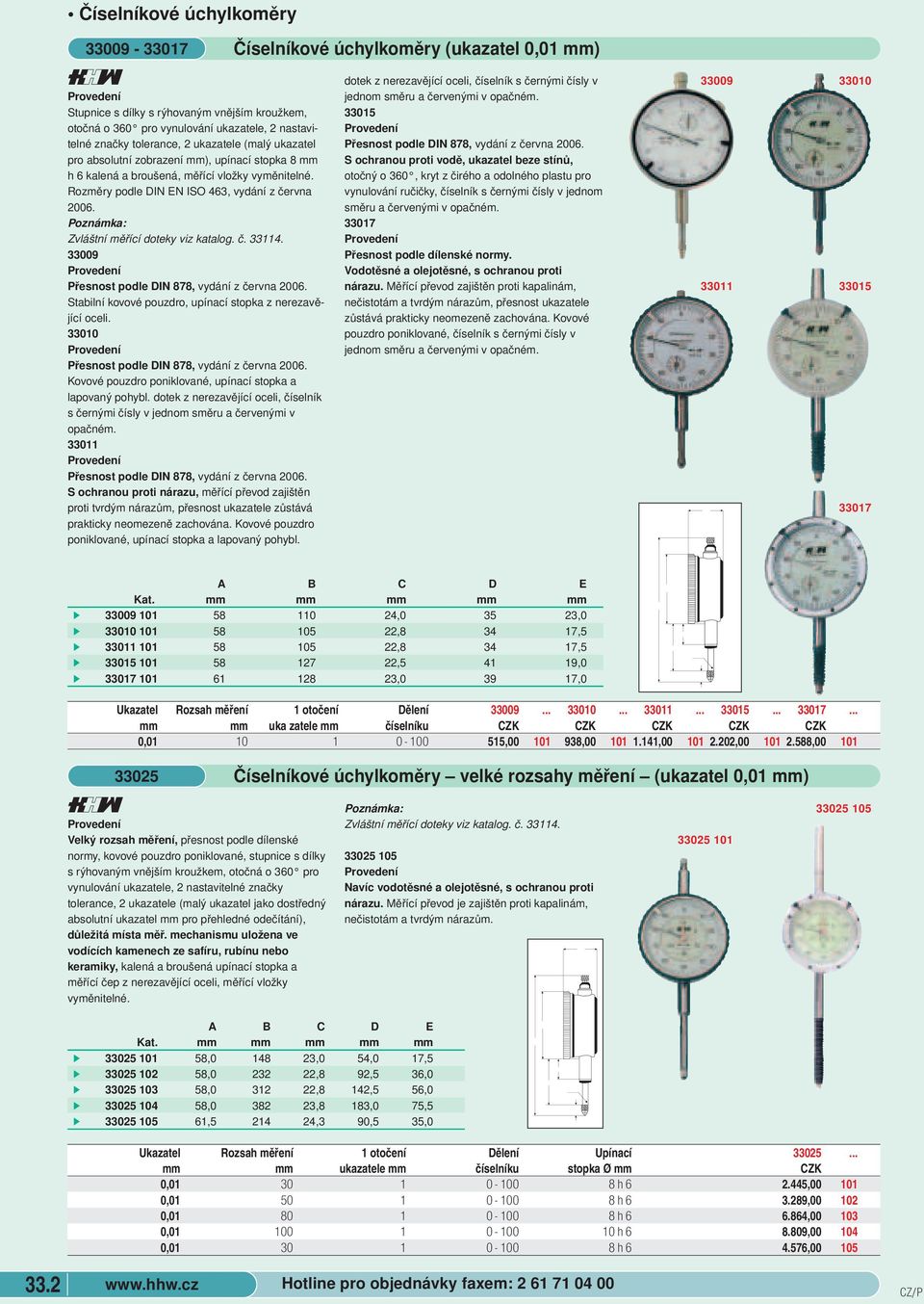 DIN 878, vydání z června 2006 Stabilní kovové pouzdro, upínací stopka z nerezavějící oceli 33010 Přesnost podle DIN 878, vydání z června 2006 Kovové pouzdro poniklované, upínací stopka a lapovaný