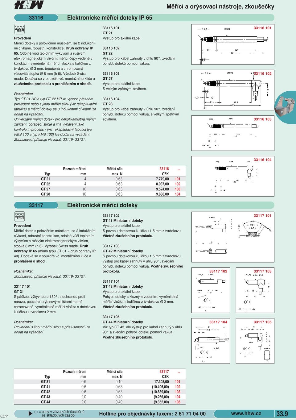 protokolu s prohlášením o shodě Typ GT 21 HP a typ GT 22 HP ve vysoce přesném provedení nebo s jinou měřící silou (viz rekapitulační tabulka) a měřící doteky se 3 indukčními cívkami lze dodat na