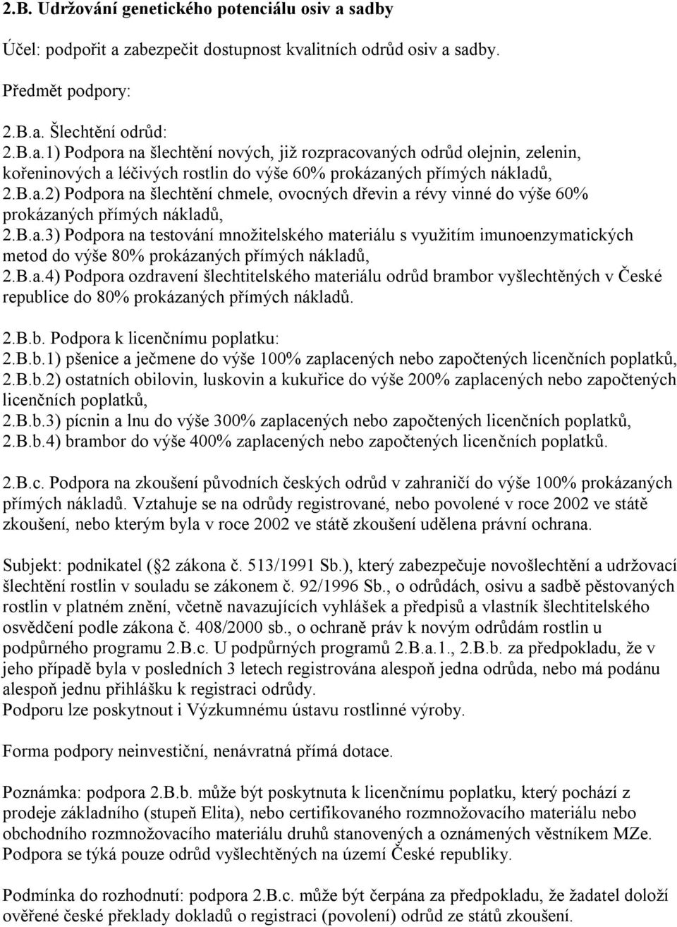 B.a.4) Podpora ozdravení šlechtitelského materiálu odrůd brambor vyšlechtěných v České republice do 80% prokázaných přímých nákladů. 2.B.b. Podpora k licenčnímu poplatku: 2.B.b.1) pšenice a ječmene do výše 100% zaplacených nebo započtených licenčních poplatků, 2.